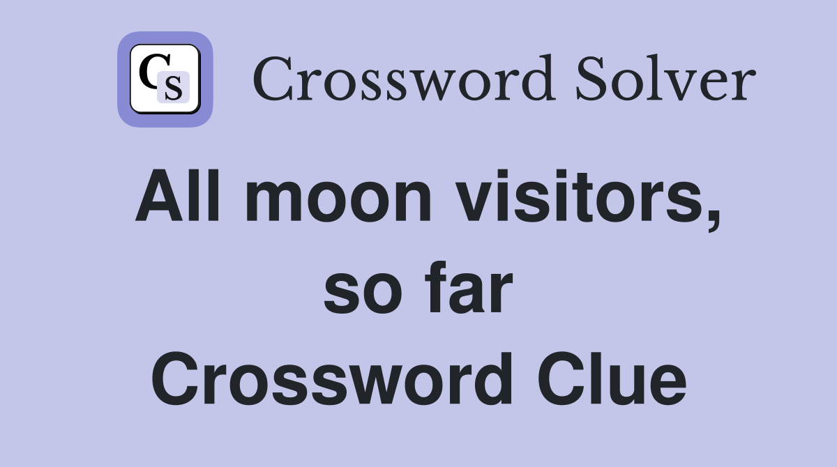 All moon visitors, so far Crossword Clue Answers Crossword Solver